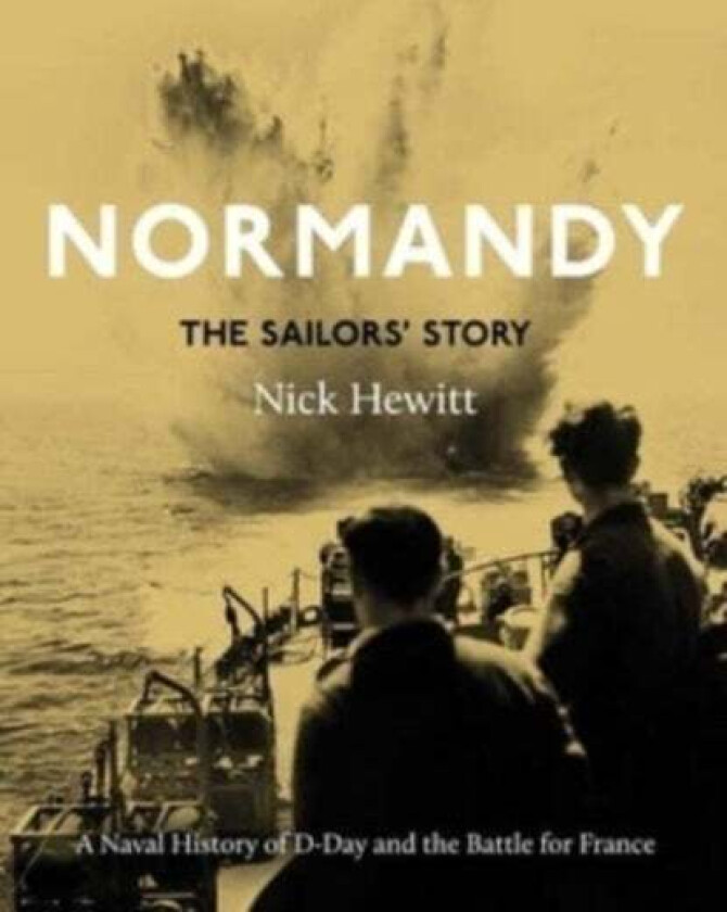 Normandy: The Sailors' Story Av Nick Hewitt