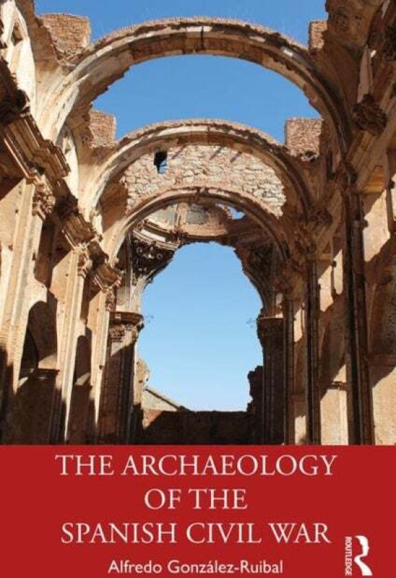 The Archaeology of the Spanish Civil War av Alfredo Gonzalez-Ruibal