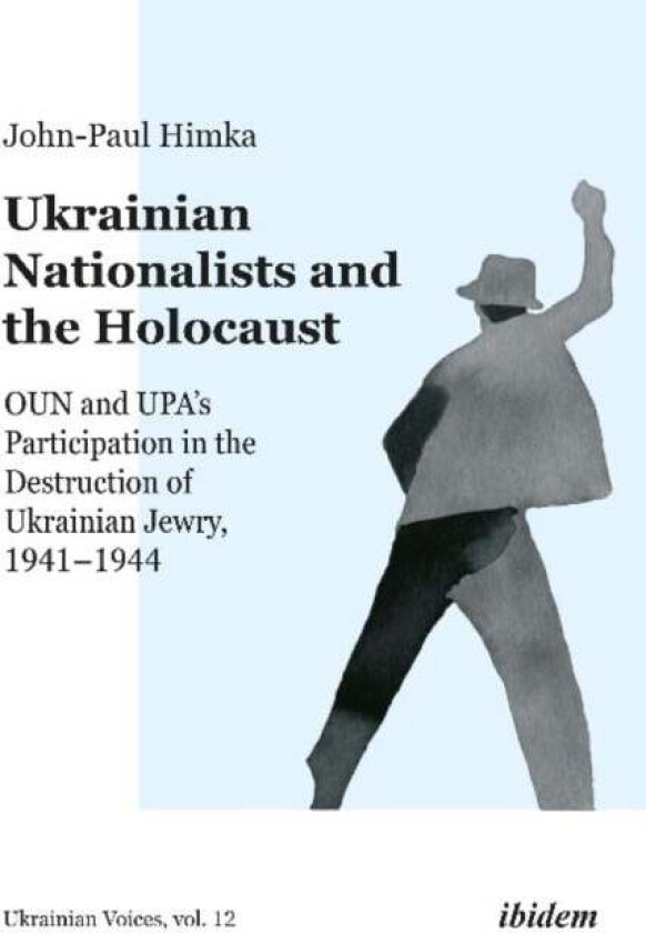 Ukrainian Nationalists and the Holocaust - OUN and UPA's Participation in the Destruction of Ukraini av John-paul Himka