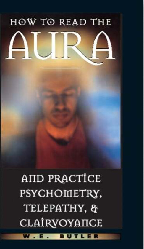 How to Read the Aura and Practice Psychometry, Telepathy and Clairvoyance av W E (W E Butler) Butler