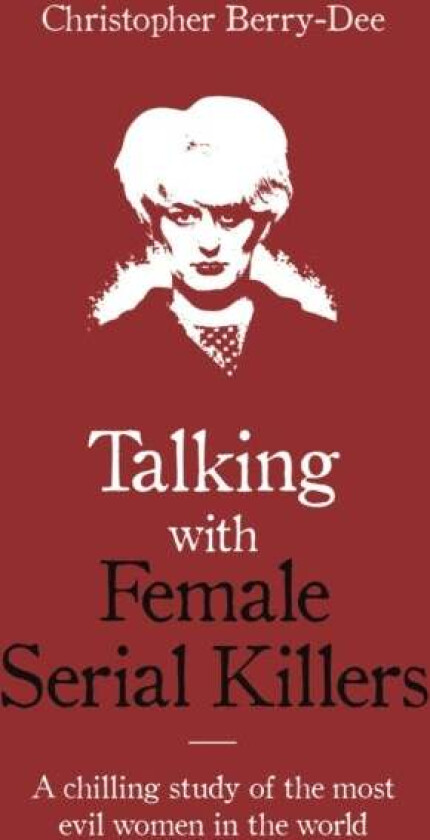 Talking with Female Serial Killers av Christopher Berry-Dee