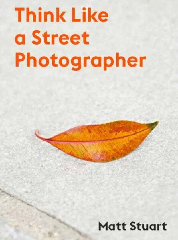 Think Like a Street Photographer av Matt Stuart