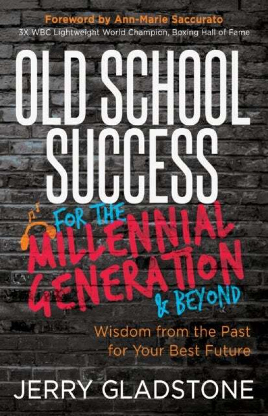 Old School Success for the Millennial Generation & Beyond av Jerry Gladstone