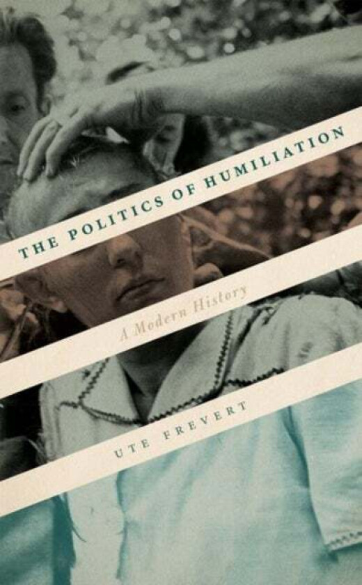 The Politics of Humiliation av Ute (Director at the Max Planck Institute for Human Development Berlin) Frevert