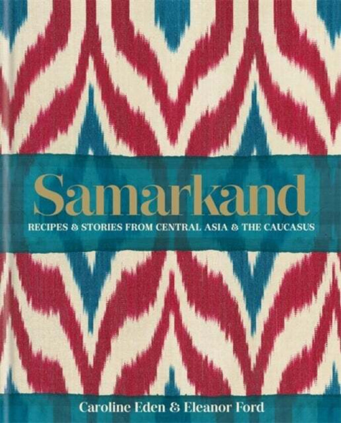 Samarkand: Recipes and Stories From Central Asia and the Caucasus av Caroline Eden, Eleanor Ford, Eleanor Smallwood