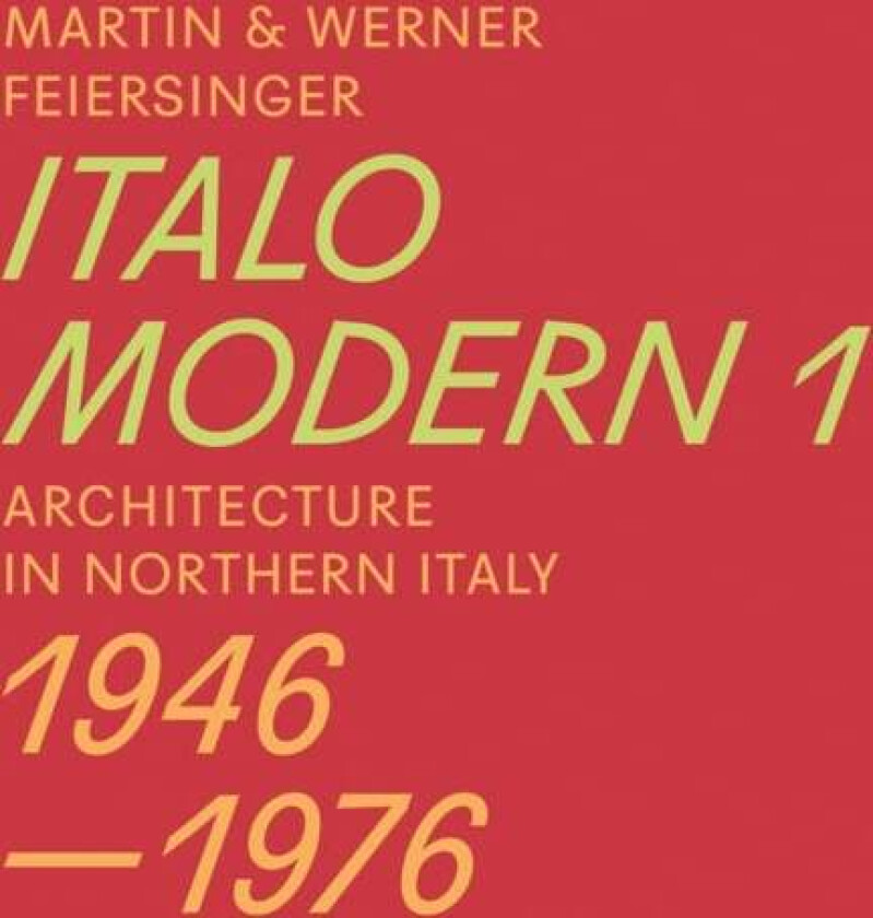 Italomodern 1 - Architecture in Northern Italy 1946-1976 av Martin Feiersinger, Werner Feiersinger