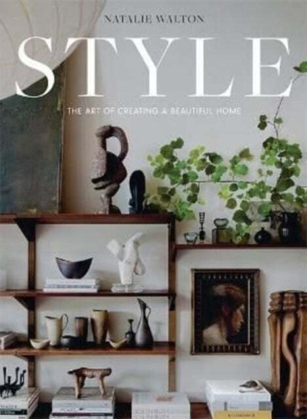 Style: The Art of Creating a Beautiful Home av Natalie Walton