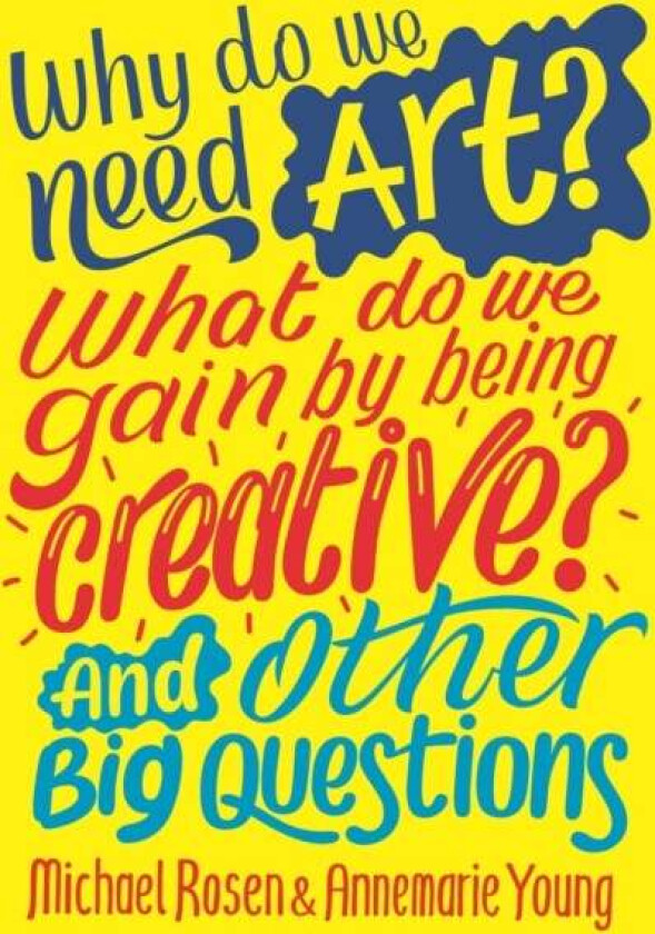Why do we need art? What do we gain by being creative? And other big questions av Michael Rosen, Annemarie Young