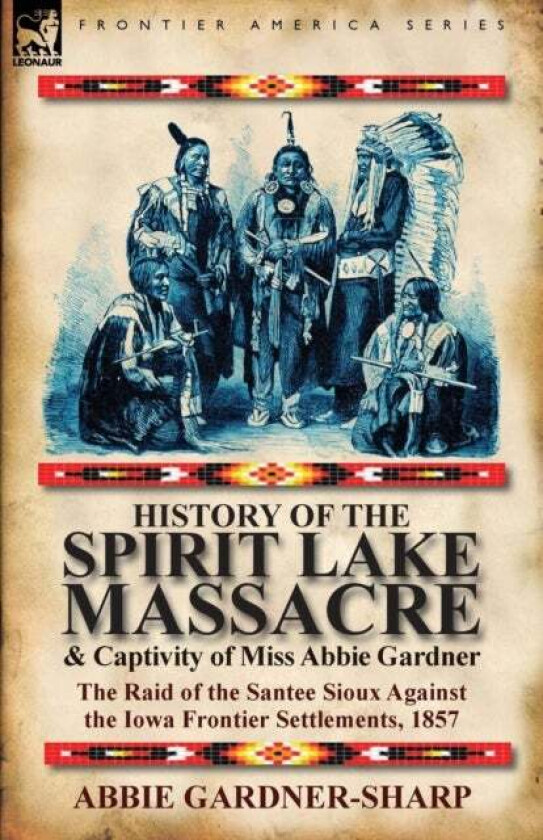 History of the Spirit Lake Massacre and Captivity of Miss Abbie Gardner av Abbie Gardner-Sharp