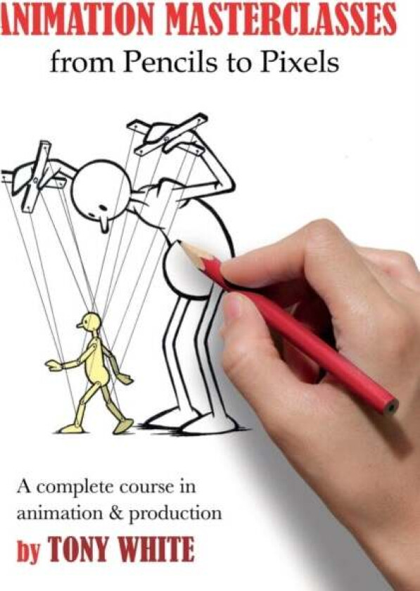 Animation Masterclasses: From Pencils to Pixels av Tony White