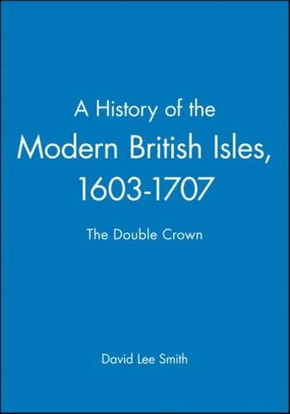 A History of the Modern British Isles, 1603-1707 av David Lee (University of Cambridge UK) Smith
