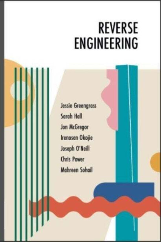 Reverse Engineering av Jon McGregor, Sarah Hall, Irenosen Okojie, Chris Power, Jessie Greengrass, Joseph O'Neill, Mahreen Sohail