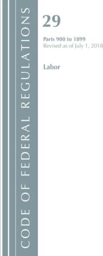 Code of Federal Regulations, Title 29 Labor/OSHA 900-1899, Revised as of July 1, 2018 av Office Of The Federal Register (U.S.)