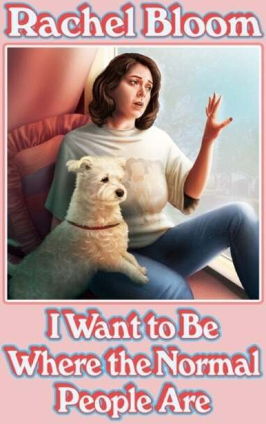 I Want to Be Where the Normal People Are av Rachel Bloom