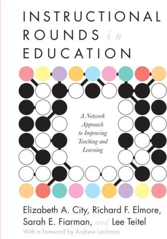 Instructional Rounds in Education av Elizabeth A. City, Richard Elmore, Sara Fiarman