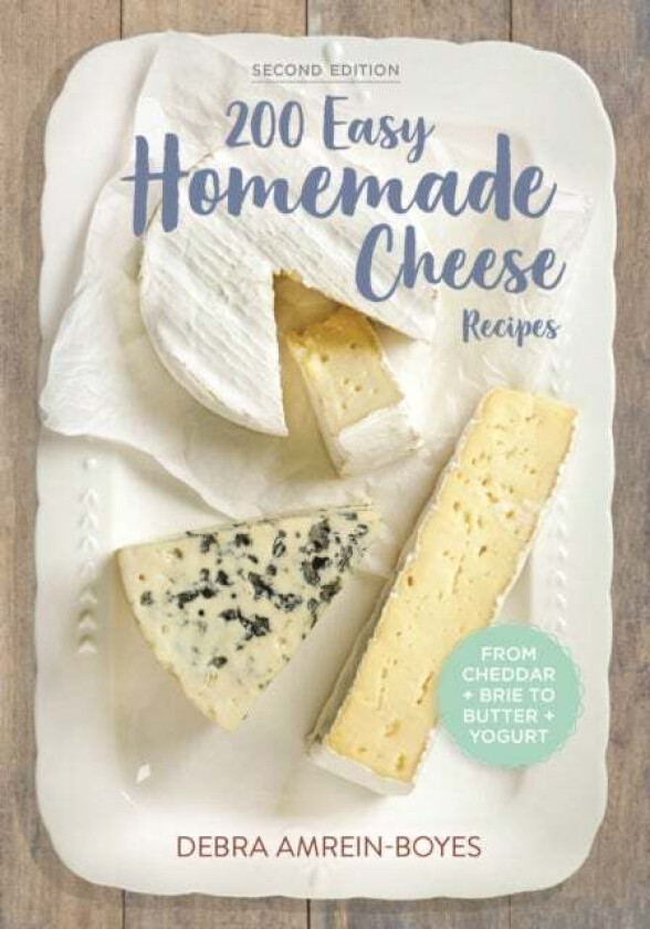 200 Easy Homemade Cheese Recipes: From Cheddar and Brie to Butter and Yogurt av Debra Amrein-Boyes