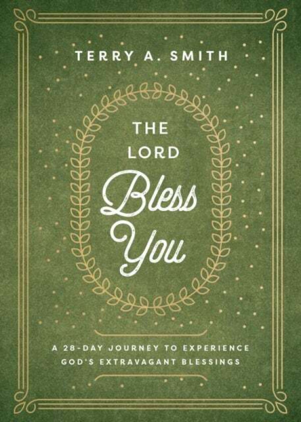 The Lord Bless You - A 28-Day Journey to Experience God`s Extravagant Blessings av Terry A. Smith