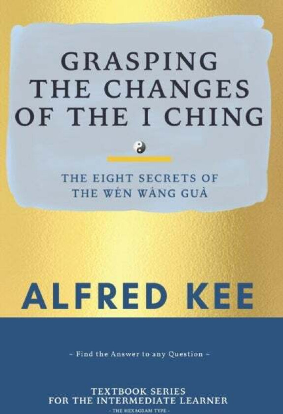 Grasping The Changes Of The I Ching av Alfred Kee