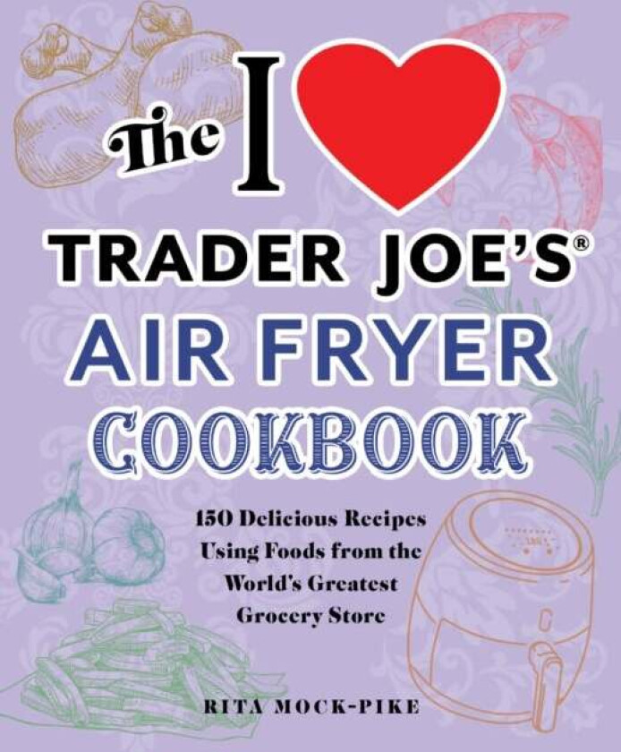 The I Love Trader Joe's Air Fryer Cookbook av Rita Mock-Pike