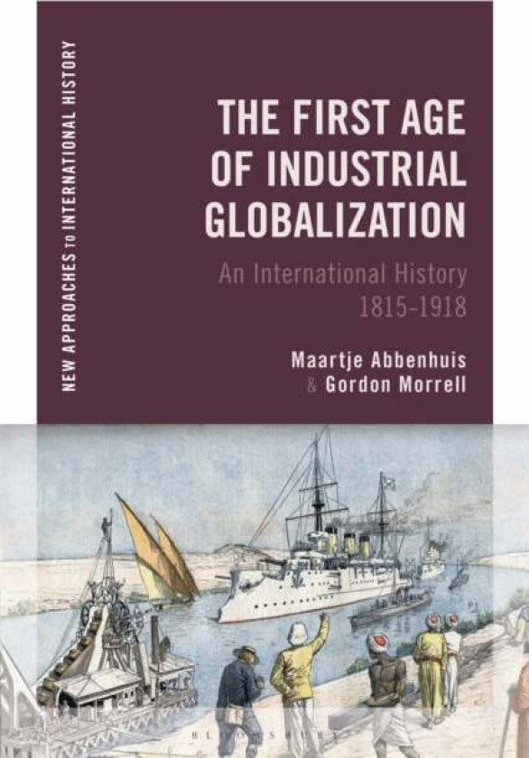 The First Age of Industrial Globalization av Maartje Abbenhuis, Gordon Morrell