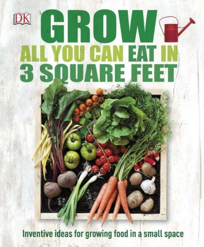 Grow All You Can Eat In Three Square Feet av DK
