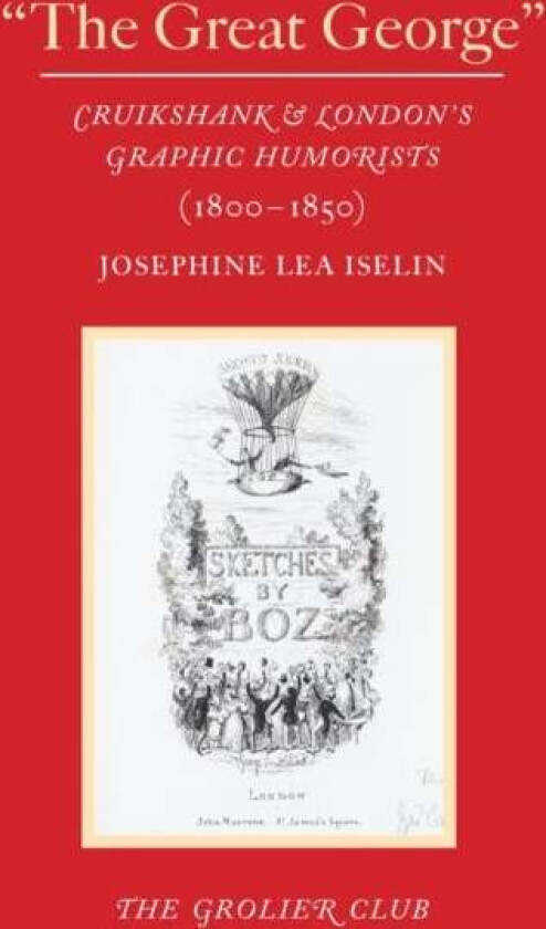 "The Great George" ¿ Cruikshank and London's Graphic Humorists (1800¿1850) av Josephine Lea Iselin