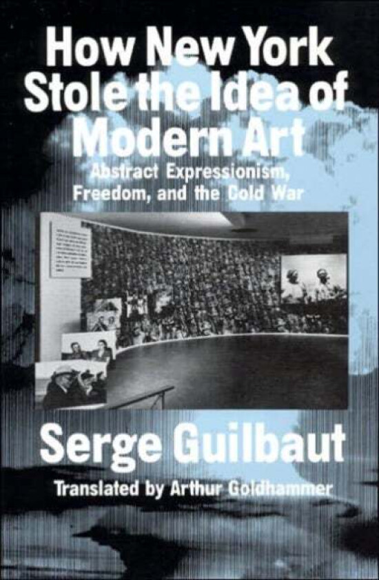 How New York Stole the Idea of Modern Art av Serge Guilbaut