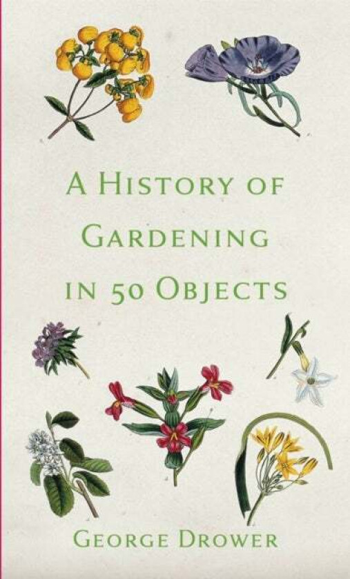 A History of Gardening in 50 Objects av George Drower