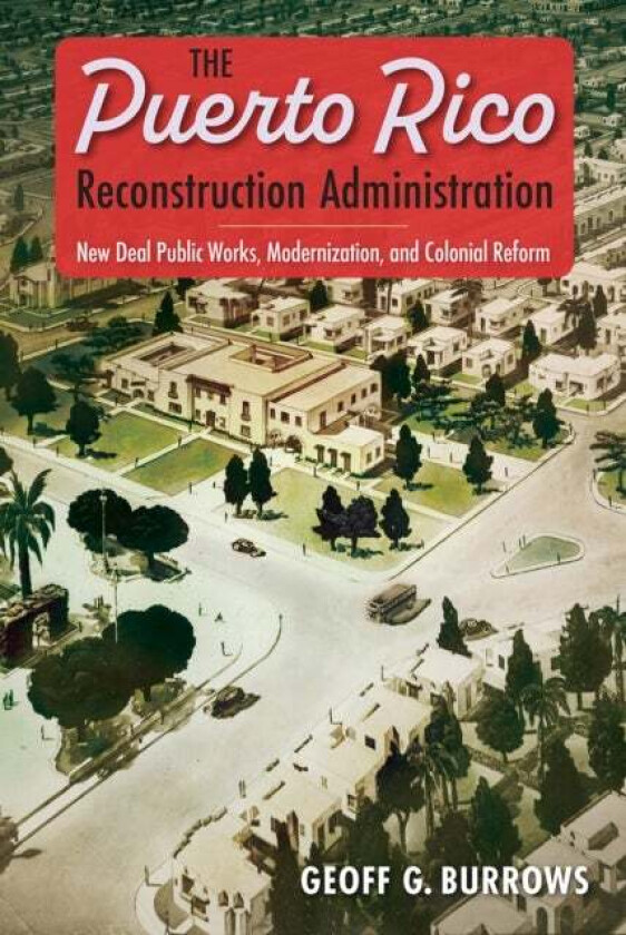 The Puerto Rico Reconstruction Administration av Geoff G. Burrows