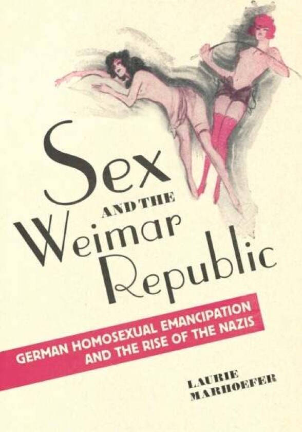Sex and the Weimar Republic av Laurie Marhoefer