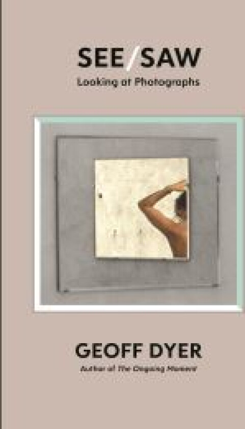 See/Saw: Looking at Photographs av Geoff Dyer