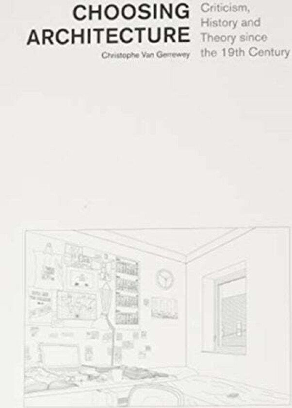 Choosing Architecture - Criticism, History and Theory since the 19th Century av Christophe Van Gerrewey