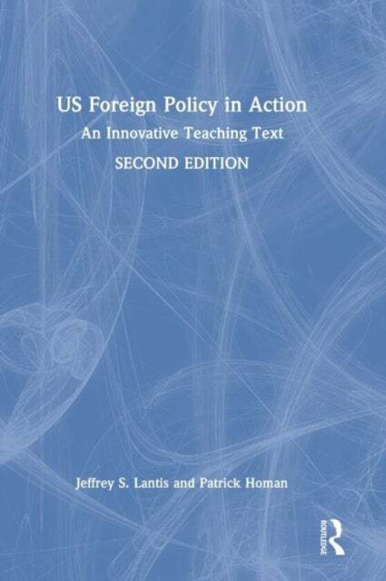 US Foreign Policy in Action av Jeffrey S. (College of Wooster USA) Lantis, Patrick (Associate Professor of Political Science at Dominican University)