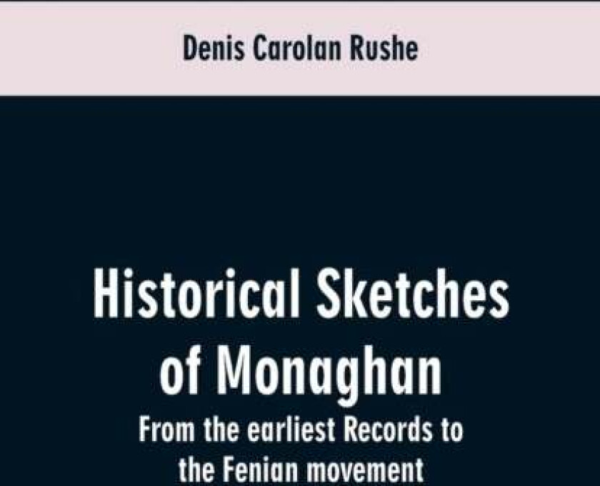Historical sketches of Monaghan av Denis Carolan Rushe