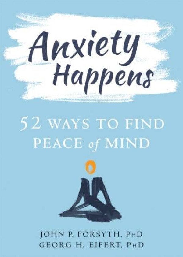 Anxiety Happens av John P. Forsyth, Georg H. Eifert