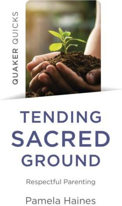 Quaker Quicks - Tending Sacred Ground - Respectful Parenting av Pamela Haines