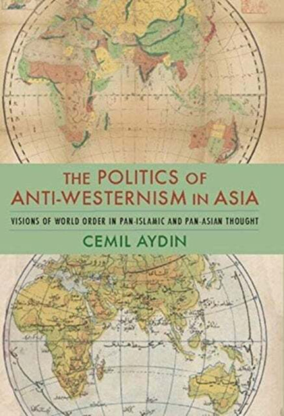 The Politics of Anti-Westernism in Asia av Cemil (Associate Professor of History and Director Ali Vural Ak Center for Islamic Studies George Mason Uni