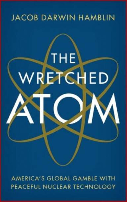 The Wretched Atom av Jacob Darwin (Professor of History Professor of History Oregon State University) Hamblin