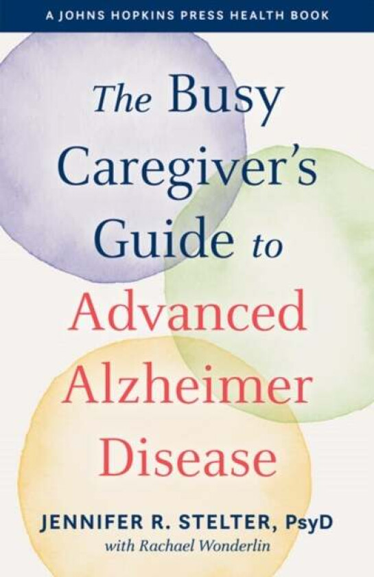 The Busy Caregiver's Guide to Advanced Alzheimer Disease av Jennifer R. Stelter