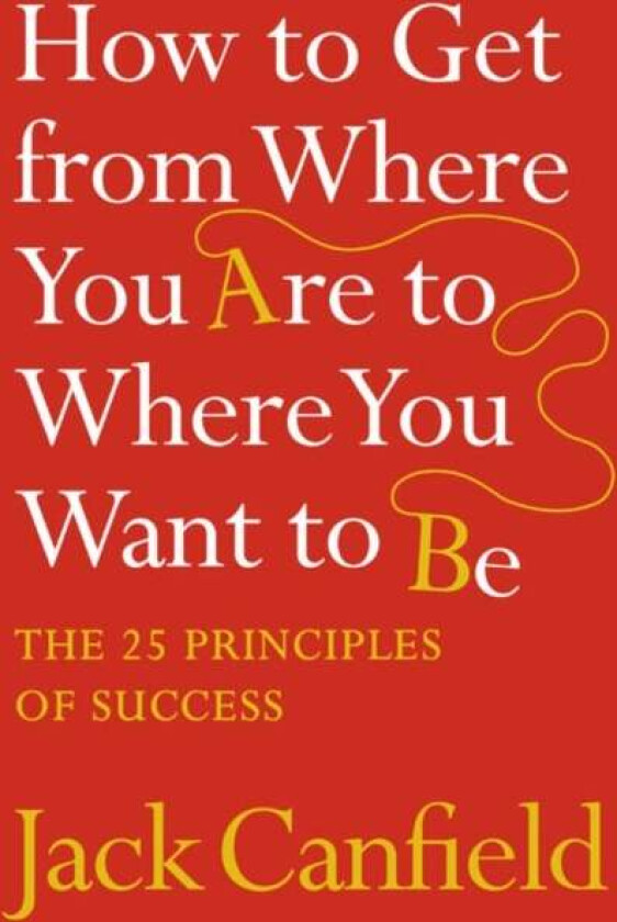 How to Get from Where You Are to Where You Want to Be av Jack Canfield