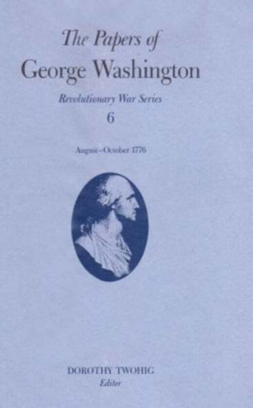 The Papers of George Washington v.6; 13 August-20 October, 1776;13 August-20 October, 1776 av George Washington