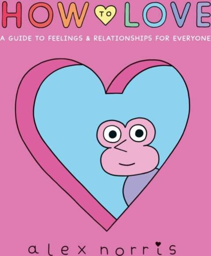 How to Love: A Guide to Feelings & Relationships for Everyone av Alex Norris