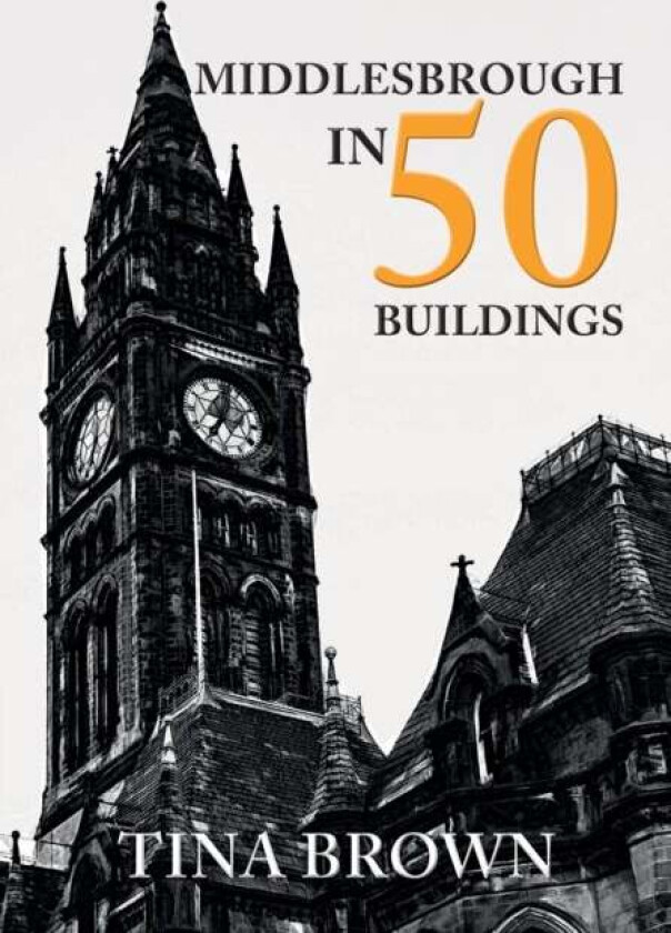 Middlesbrough in 50 Buildings av Tina Brown