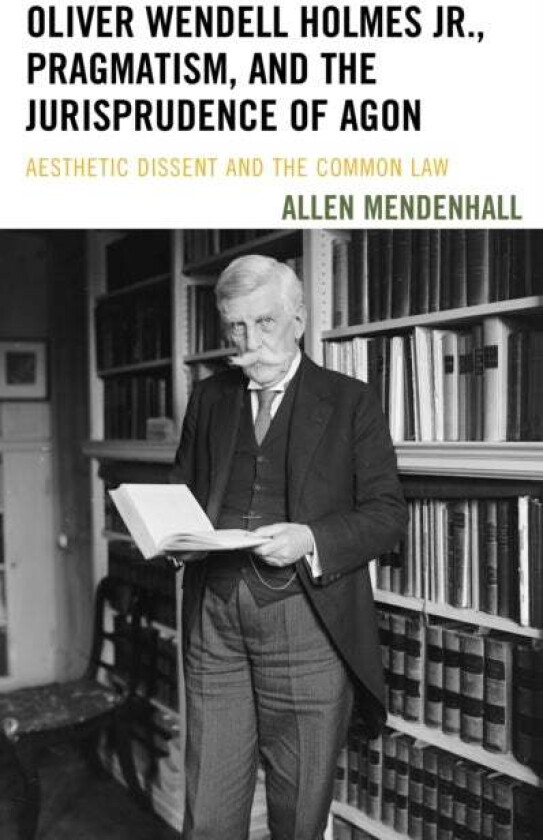 Oliver Wendell Holmes Jr., Pragmatism, and the Jurisprudence of Agon av Allen Mendenhall