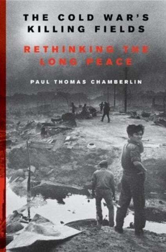 The Cold War's Killing Fields av Paul Thomas Chamberlin