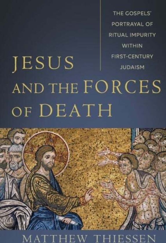 Jesus and the Forces of Death ¿ The Gospels` Portrayal of Ritual Impurity within First¿Century Judai av Matthew Thiessen