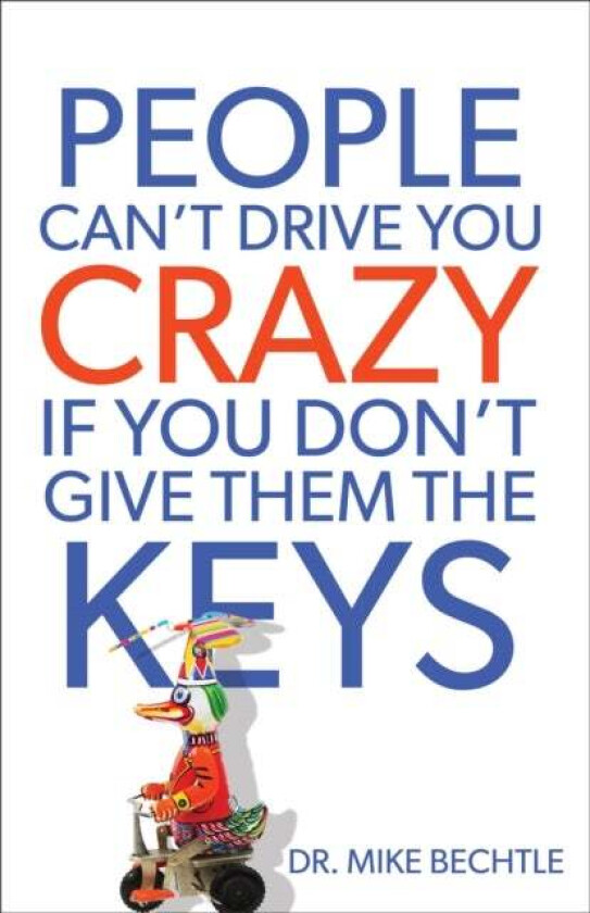 People Can`t Drive You Crazy If You Don`t Give Them the Keys av Dr. Mike Bechtle