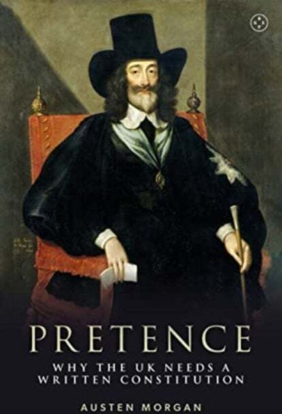 Pretence: Why The UK Needs A Written Constitution av Austen Morgan