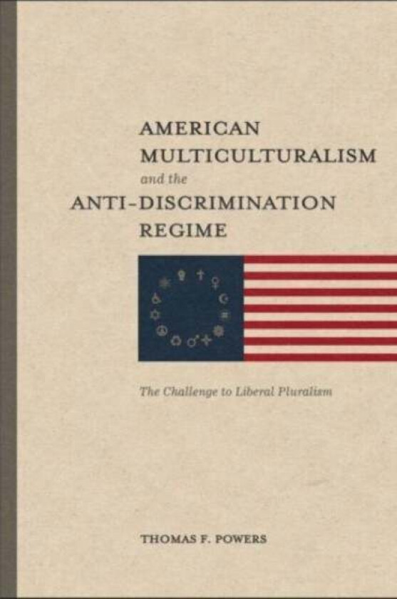American Multiculturalism and the Anti-Discrimin - The Challenge to Liberal Pluralism av Thomas F. Powers