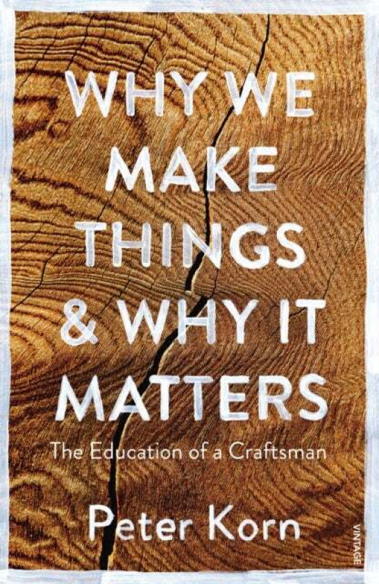 Why We Make Things and Why it Matters av Peter Korn